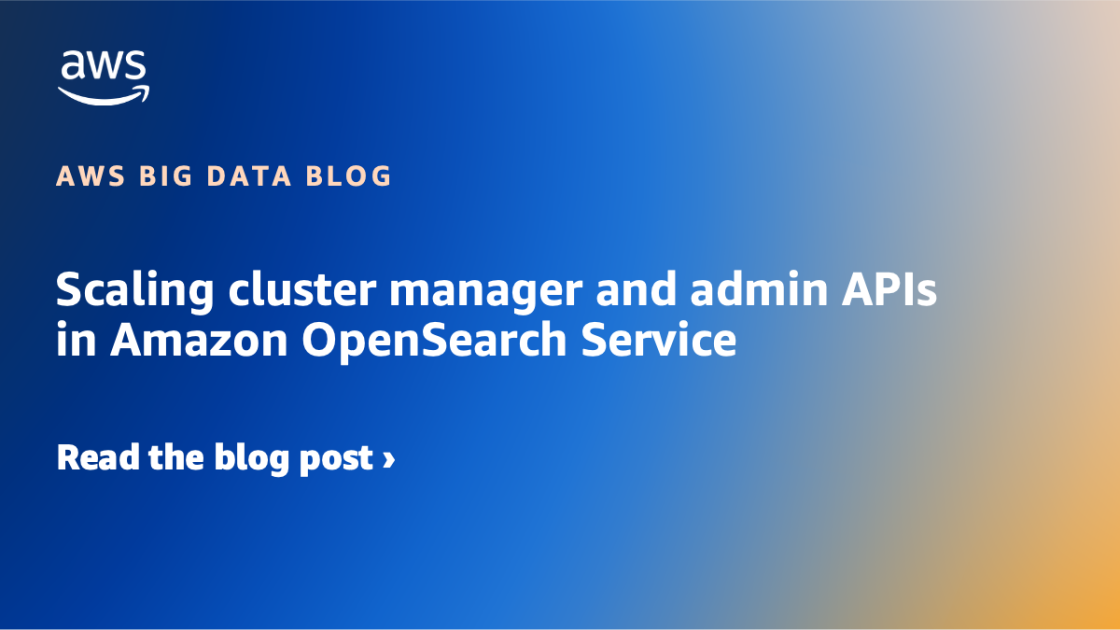 Scaling cluster manager and admin APIs in Amazon OpenSearch Service ...