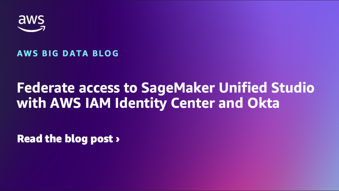 Federate access to SageMaker Unified Studio with AWS IAM Identity Center and Okta Federate access to SageMaker Unified Studio with AWS IAM Identity Center and Okta