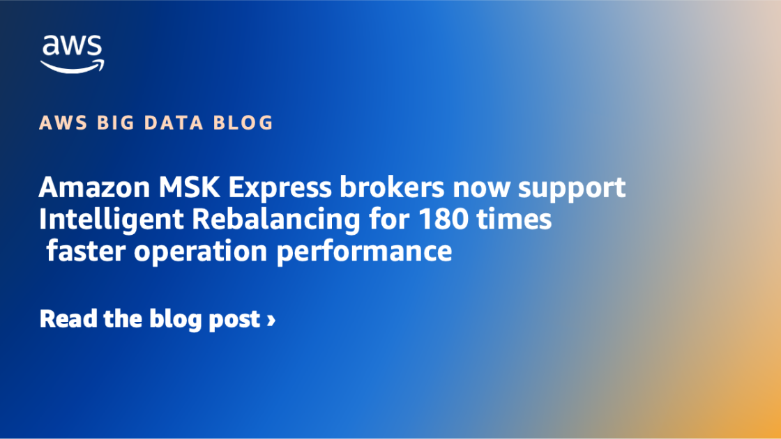 Amazon MSK Express brokers now support Intelligent Rebalancing for 180 times faster operation performance Amazon MSK Express brokers now support Intelligent Rebalancing for 180 times faster operation performance