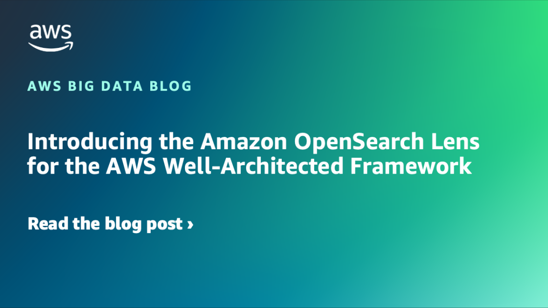 Introducing the Amazon OpenSearch Lens for the AWS Properly-Architected Framework Introducing the Amazon OpenSearch Lens for the AWS Properly-Architected Framework