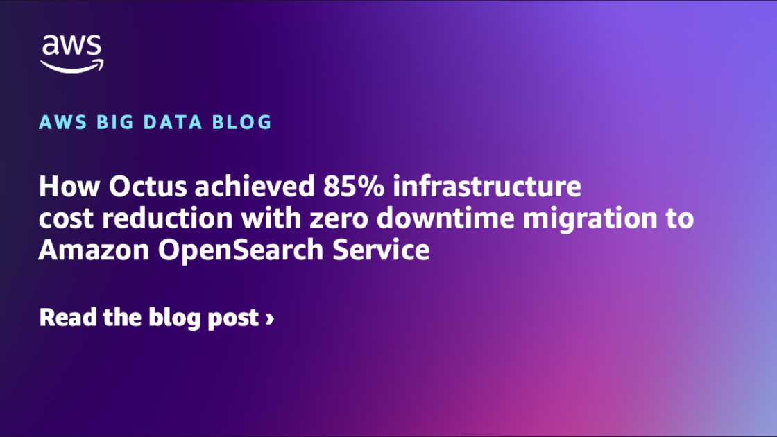How Octus achieved 85% infrastructure cost reduction with zero downtime migration to Amazon OpenSearch Service