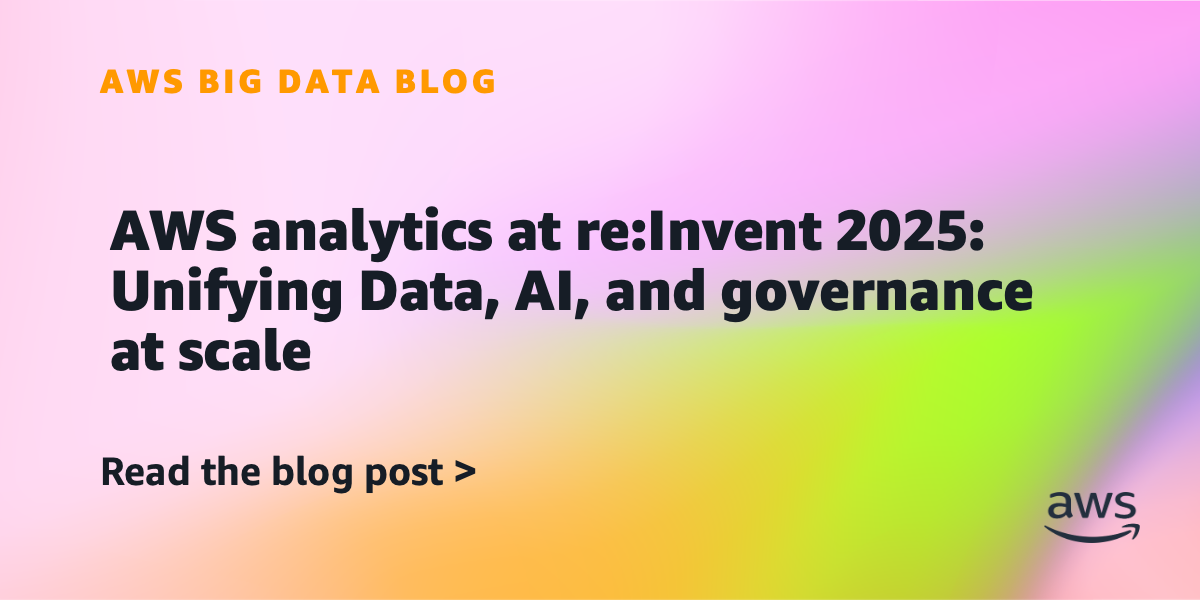 AWS analytics at re:Invent 2025: Unifying Data, AI, and governance at scale