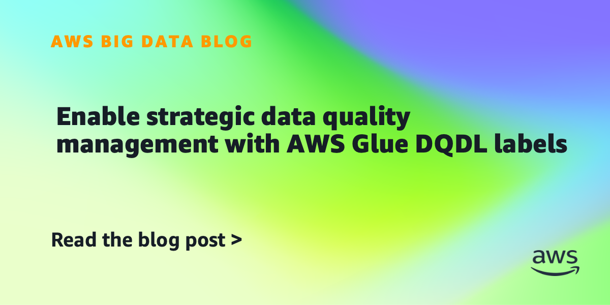 Enable strategic data quality management with AWS Glue DQDL labels