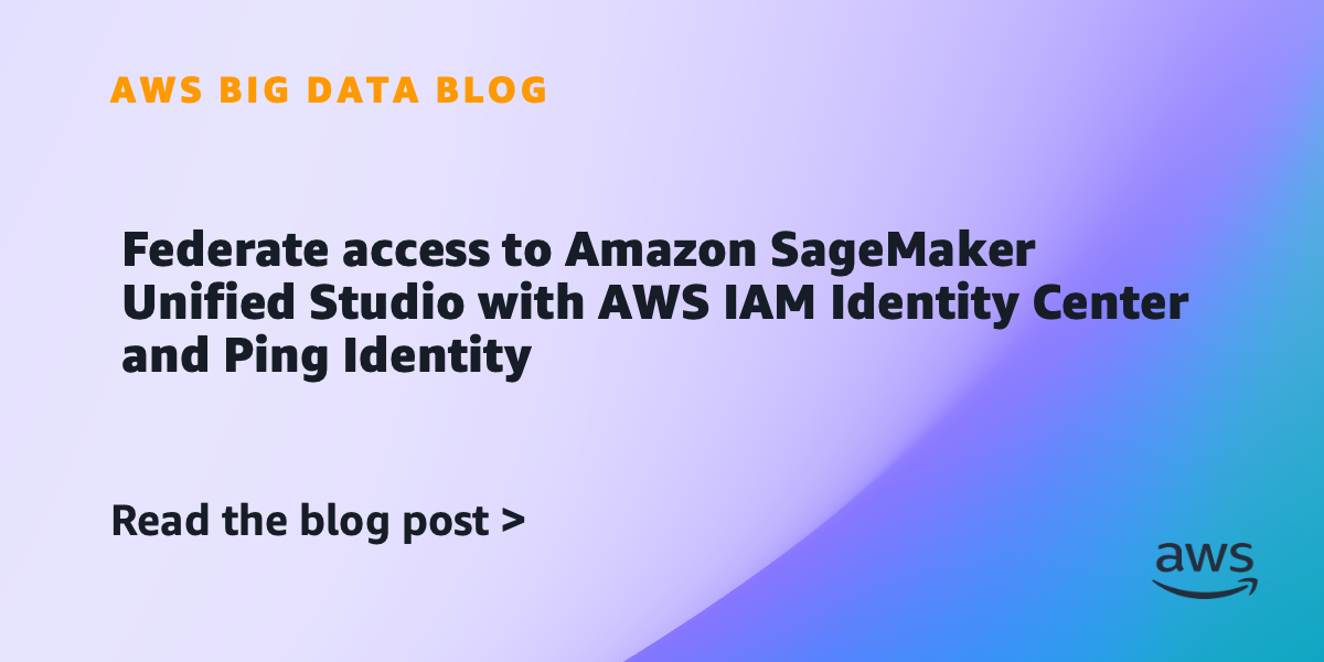 Federate access to Amazon SageMaker Unified Studio with AWS IAM Identity Center and Ping Identity