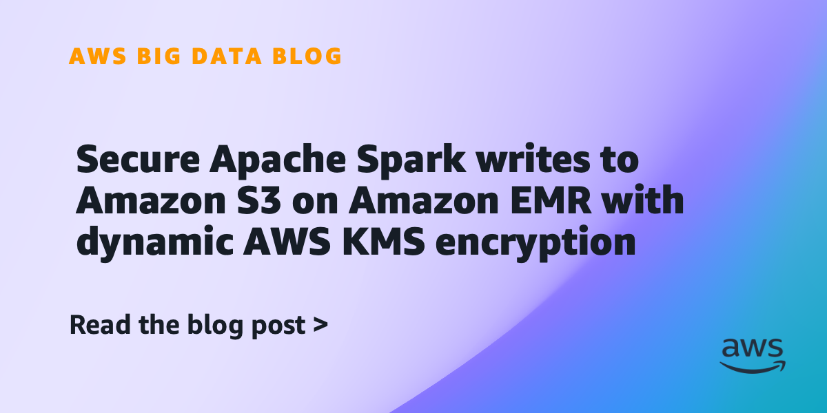Secure Apache Spark writes to Amazon S3 on Amazon EMR with dynamic AWS KMS encryption