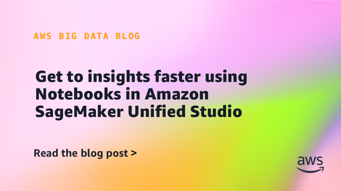 SageMaker Unified Studio Speeds Notebook Analytics