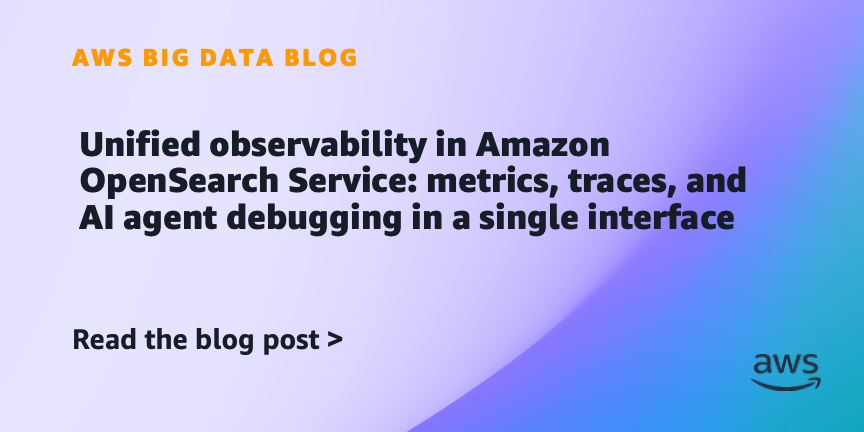 Unified observability in Amazon OpenSearch Service: metrics, traces, and AI agent debugging in a single interface