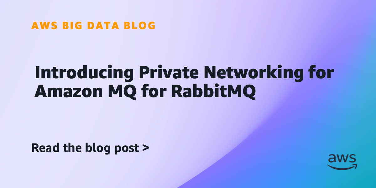 Introducing Private Networking for Amazon MQ for RabbitMQ Introducing Private Networking for Amazon MQ for RabbitMQ