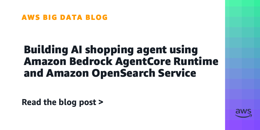 Building AI shopping agent using Amazon Bedrock AgentCore Runtime and Amazon OpenSearch Service Building AI shopping agent using Amazon Bedrock AgentCore Runtime and Amazon OpenSearch Service