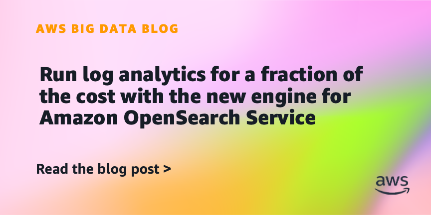 Run log analytics for a fraction of the cost with the new engine for Amazon OpenSearch Service Run log analytics for a fraction of the cost with the new engine for Amazon OpenSearch Service