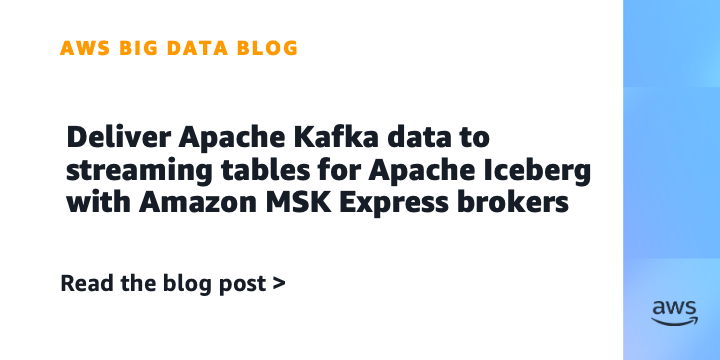 Deliver Apache Kafka data to streaming tables for Apache Iceberg with Amazon MSK Express brokers Deliver Apache Kafka data to streaming tables for Apache Iceberg with Amazon MSK Express brokers