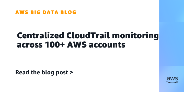 Centralized CloudTrail monitoring across 100+ AWS accounts Centralized CloudTrail monitoring across 100+ AWS accounts