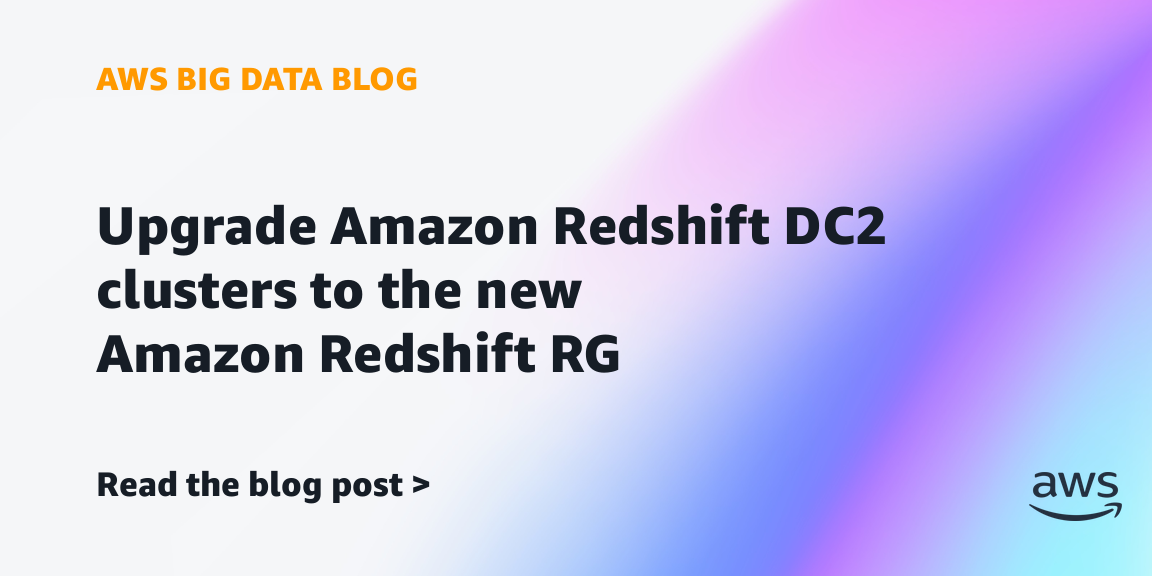 Upgrade Amazon Redshift DC2 clusters to the new Amazon Redshift RG Upgrade Amazon Redshift DC2 clusters to the new Amazon Redshift RG