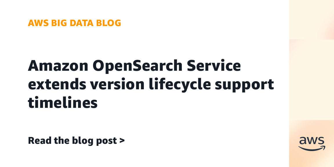 Amazon OpenSearch Service extends version lifecycle support timelines Amazon OpenSearch Service extends version lifecycle support timelines