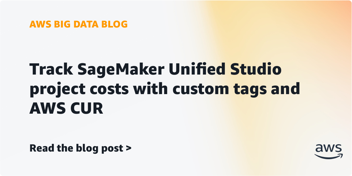 Track SageMaker Unified Studio project costs with custom tags and AWS CUR Track SageMaker Unified Studio project costs with custom tags and AWS CUR
