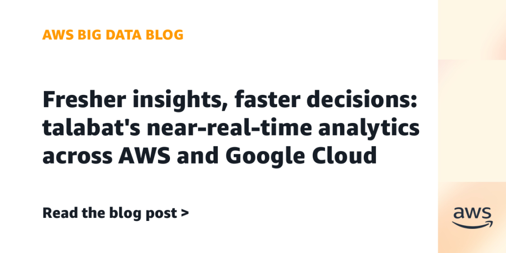 Fresher insights, faster decisions: talabat’s near-real-time analytics across AWS and Google Cloud