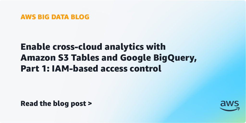 Enable cross-cloud analytics with Amazon S3 Tables and Google BigQuery, Part 1: IAM-based access control