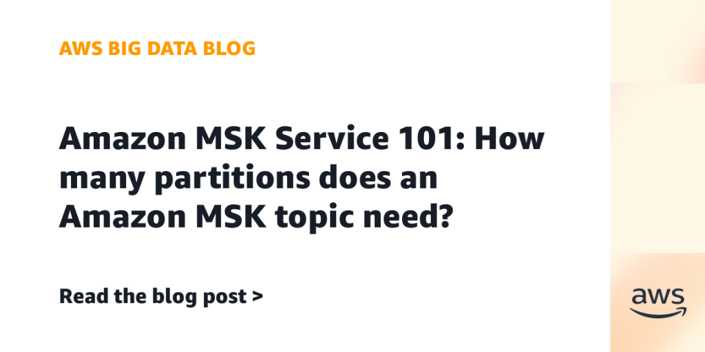 Amazon MSK Service 101: How many partitions does an Amazon MSK topic need?