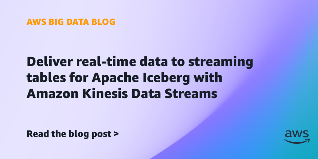 Deliver real-time data to streaming tables for Apache Iceberg with Amazon Kinesis Data Streams