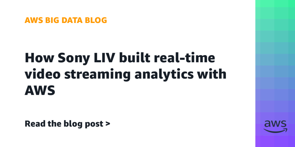 How Sony LIV built real-time video streaming analytics with AWS