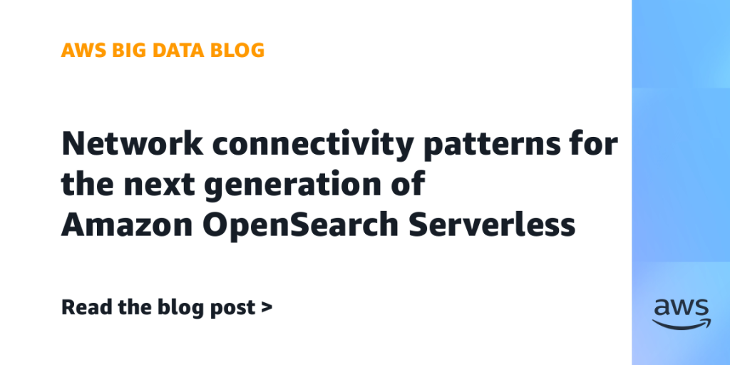 Network connectivity patterns for the next generation of Amazon OpenSearch Serverless