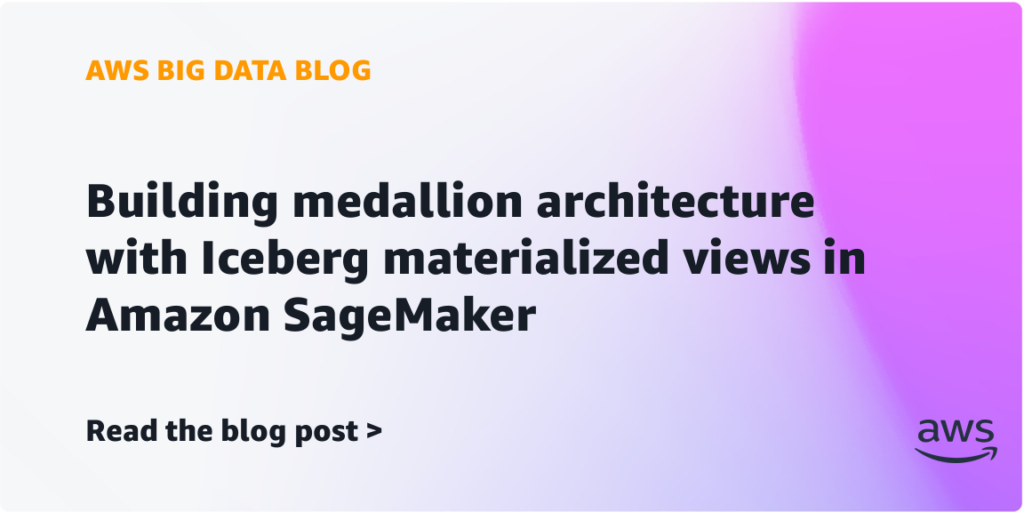 Building medallion architecture with Iceberg materialized views in Amazon SageMaker Building medallion architecture with Iceberg materialized views in Amazon SageMaker