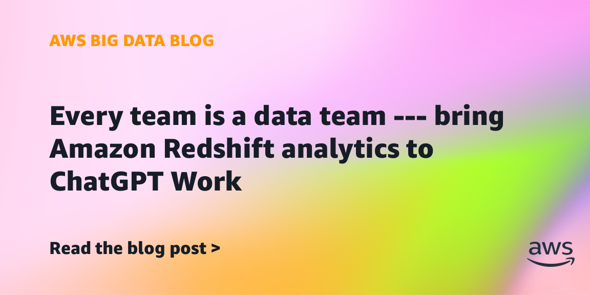 Every team is a data team — bring Amazon Redshift analytics to ChatGPT Work Every team is a data team — bring Amazon Redshift analytics to ChatGPT Work