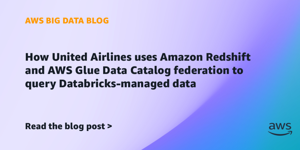 How United Airlines uses Amazon Redshift and AWS Glue Data Catalog federation to query Databricks-managed data