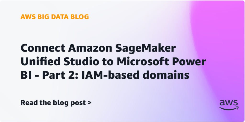 Connect Amazon SageMaker Unified Studio to Microsoft Power BI - Part 2: IAM-based domains