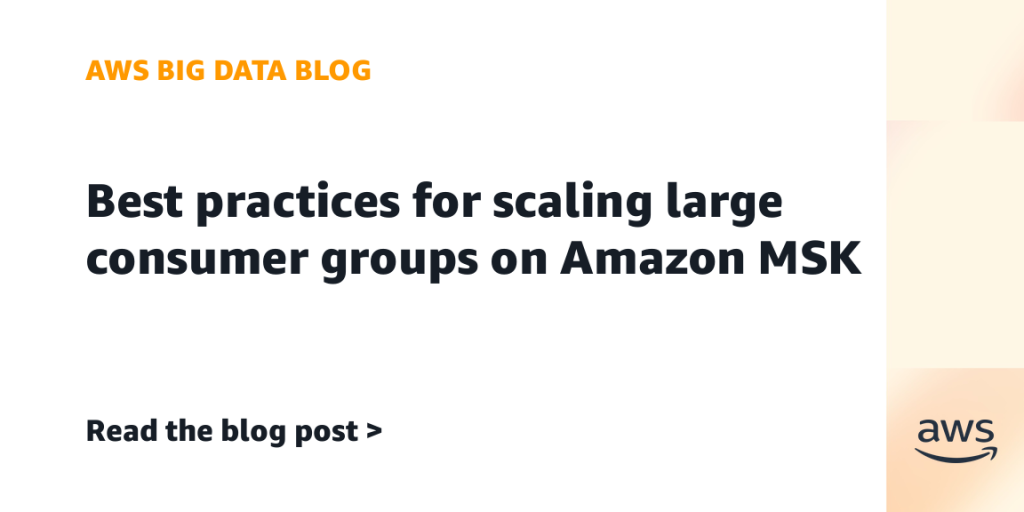 Best practices for scaling large consumer groups on Amazon MSK