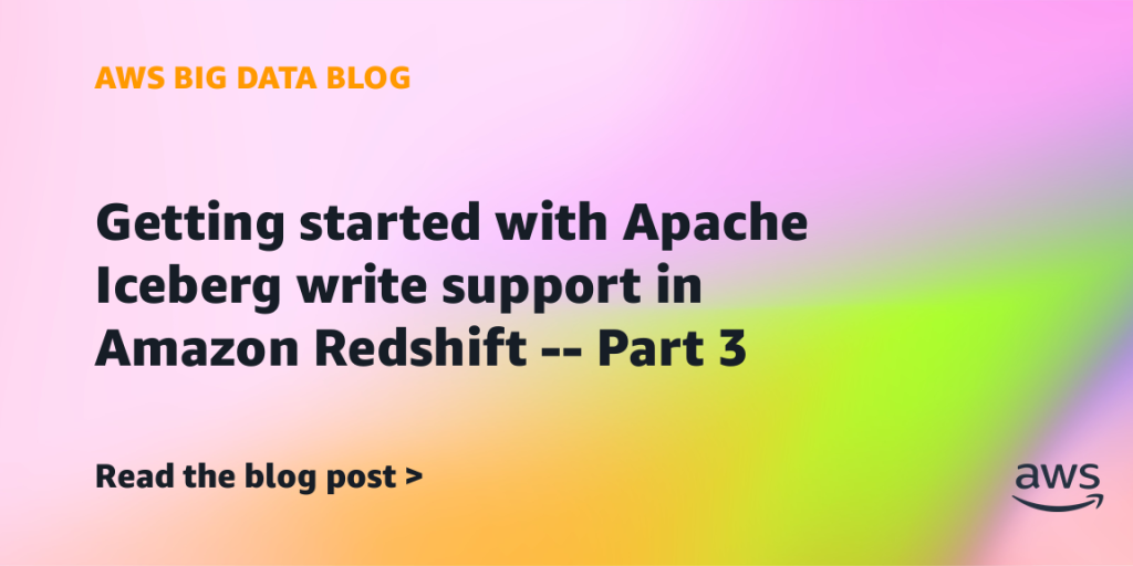 Getting started with Apache Iceberg write support in Amazon Redshift – Part 3