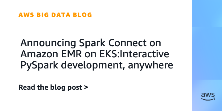 Announcing Spark Connect on Amazon EMR on EKS: Interactive PySpark development, anywhere