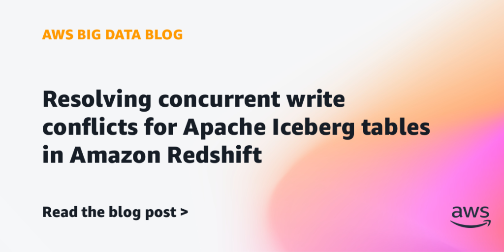 Resolving concurrent write conflicts for Apache Iceberg tables in Amazon Redshift