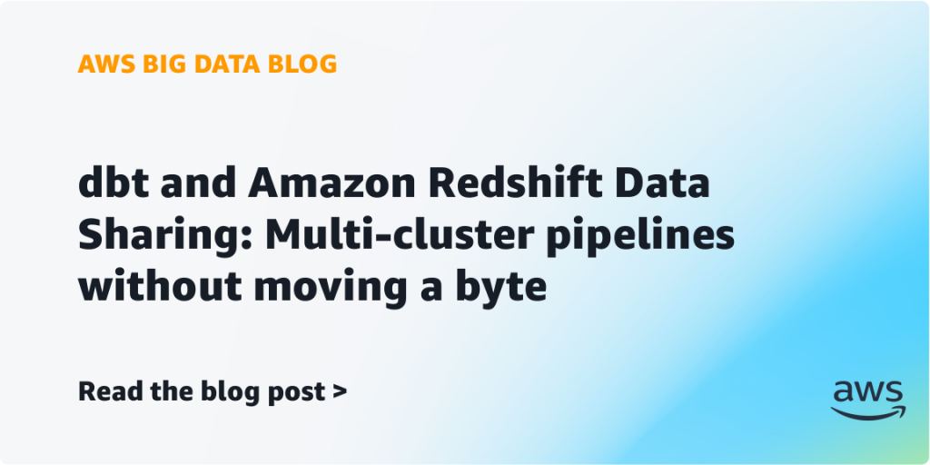 dbt and Amazon Redshift Data Sharing: Multi-cluster pipelines without moving a byte