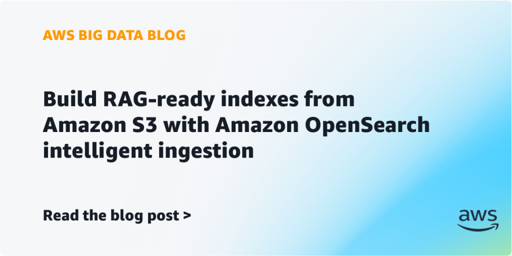 Build RAG-ready indexes from Amazon S3 with Amazon OpenSearch intelligent ingestion