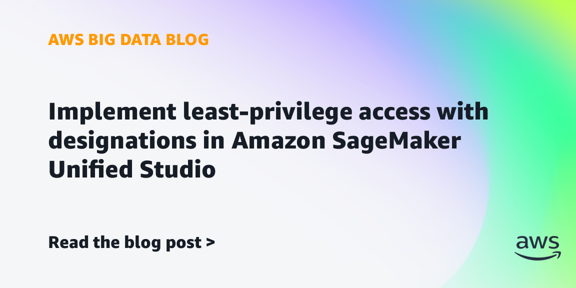 Implement least-privilege access with designations in Amazon SageMaker Unified Studio | Amazon Web Services