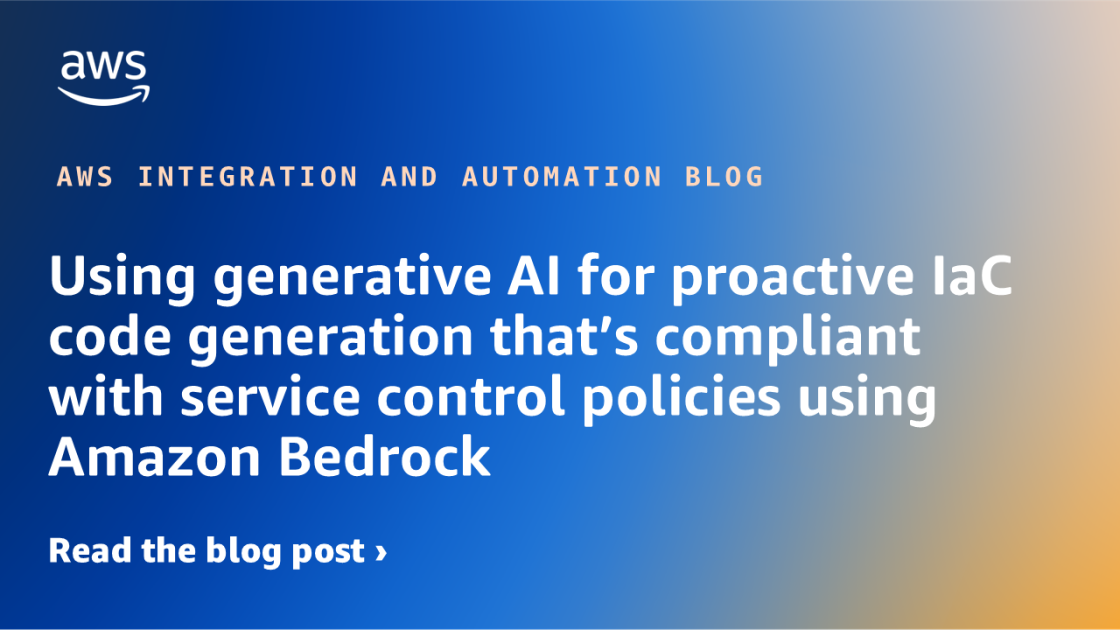 Using generative AI for proactive IaC code generation that’s compliant with service control policies using Amazon Bedrock