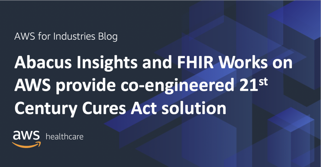 Abacus Insights and FHIR Works on AWS provide co-engineered 21st Century Cures Act solution