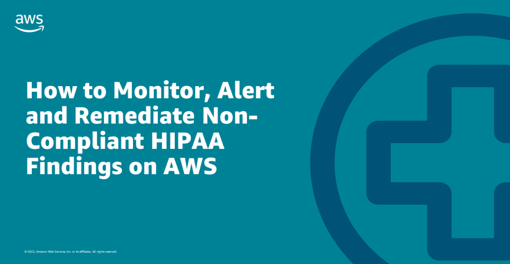 How to Monitor, Alert and Remediate Non-Compliant HIPAA Findings on AWS