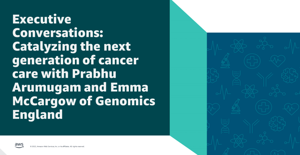 Executive Conversations: Catalyzing the next generation of cancer care with Prabhu Arumugam and Emma McCargow of Genomics England