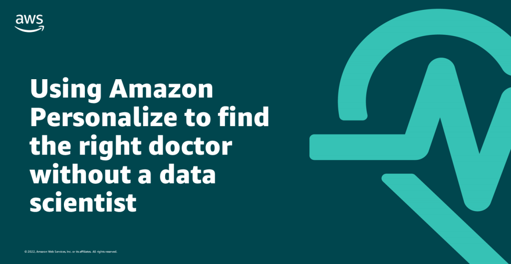 Using Amazon Personalize to find the right doctor without a data scientist