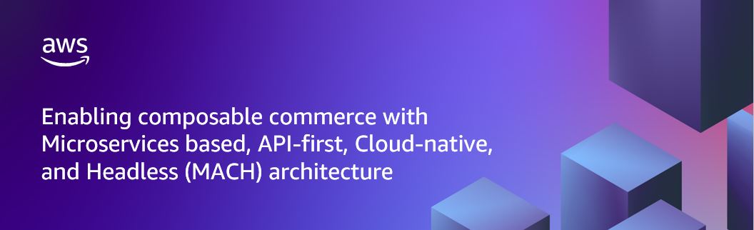 Enabling Composable Commerce with Microservices based, API-first, Cloud-native, and Headless (MACH) architecture