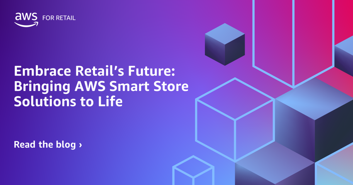 Embrace Retail’s Future Bringing AWS Smart Store Solutions to Life