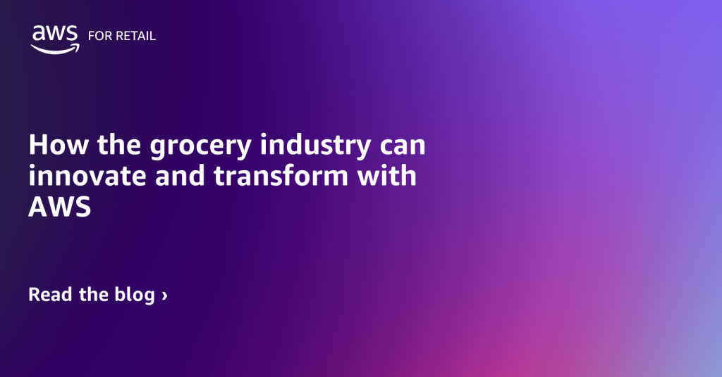 How to grocery industry can innovate and transform with AWS