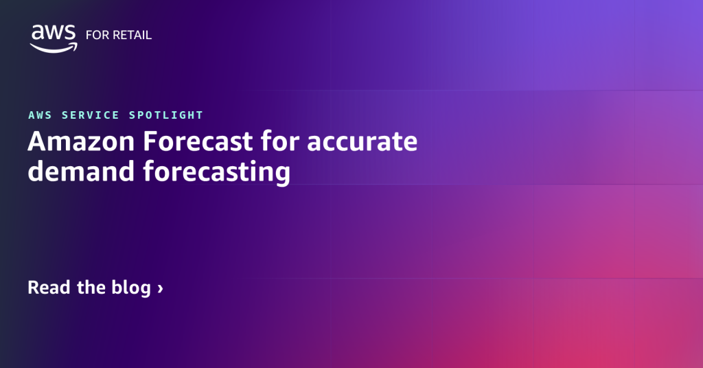 AWS Service Spotlight: Amazon Forecast for accurate demand forecasting