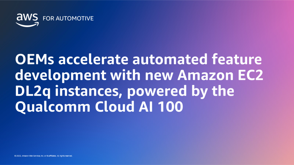 OEMs accelerate automated feature development with new Amazon EC2 DL2q instances, powered by the Qualcomm Cloud AI 100