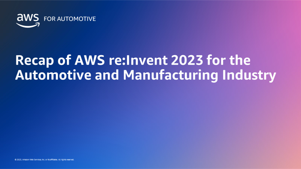 Recap of AWS reInvent 2023 for the Automotive and Manufacturing Industry