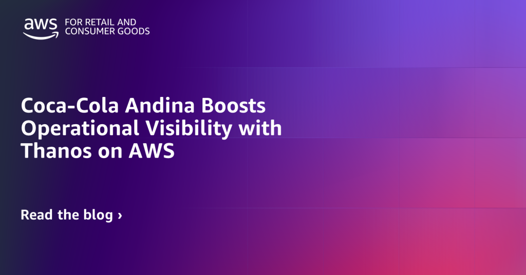 Coca-Cola Andina Boosts Operational Visibility with Thanos on AWS