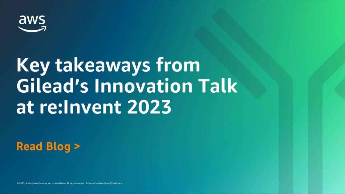 Key takeaways from Gilead’s Innovation Talk at re:Invent 2023 | AWS for ...