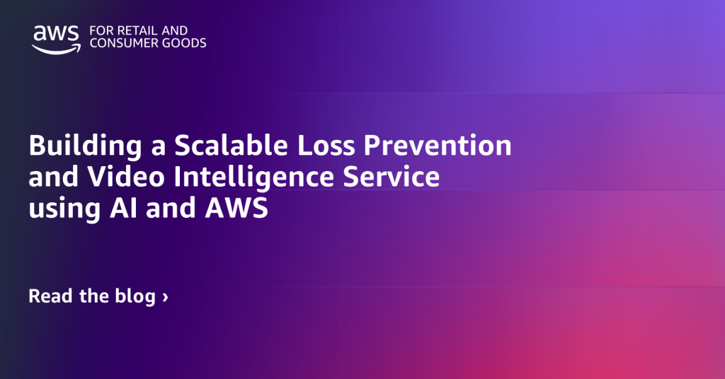 Building a Scalable Loss Prevention and Video Intelligence Service using AI and AWS